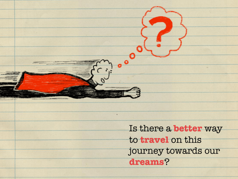 Is there a better way to travel on this journey towards our dreams?